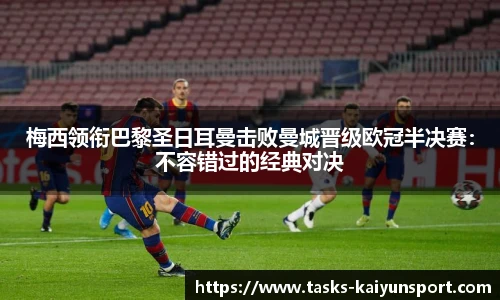 梅西领衔巴黎圣日耳曼击败曼城晋级欧冠半决赛：不容错过的经典对决