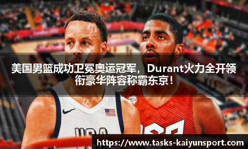 美国男篮成功卫冕奥运冠军，Durant火力全开领衔豪华阵容称霸东京！