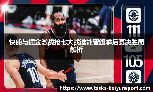快船与掘金激战抢七大战谁能晋级季后赛决胜局解析