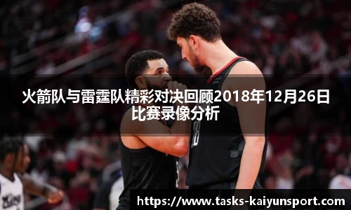 火箭队与雷霆队精彩对决回顾2018年12月26日比赛录像分析