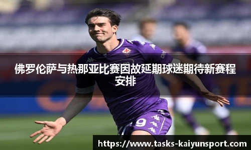 佛罗伦萨与热那亚比赛因故延期球迷期待新赛程安排